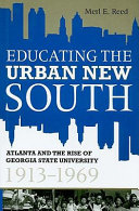 Educating the urban new south : Atlanta and the rise of Georgia State University, 1913-1969 /
