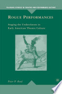 Rogue Performances : Staging the Underclasses in Early American Theatre Culture /