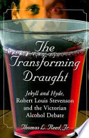 The transforming draught : Jekyll and Hyde, Robert Louis Stevenson and the Victorian alcohol debate /