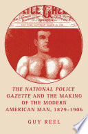 The National Police Gazette and the Making of the Modern American Man, 1879-1906 /