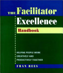 The facilitator excellence handbook : helping people work creatively and productively together /