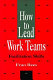 How to lead work teams : facilitation skills /