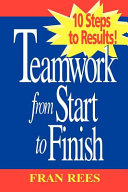 Teamwork from start to finish : 10 steps to results /