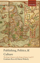Publishing, politics, and culture : the king's printers in the reign of James I and VI /