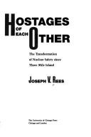 Hostages of each other : the transformation of nuclear safety since Three Mile Island /