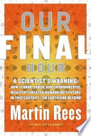 Our final hour : a scientist's warning : how terror, error, and environmental disaster threaten humankind's future in this century--on Earth and beyond /