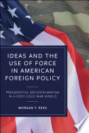 Ideas and the use of force in American foreign policy : presidental decision-making in a post-Cold War world /