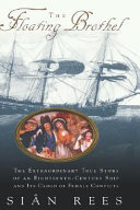 The floating brothel : the extraordinary true story of an eighteenth-century ship and its cargo of female convicts /