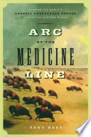 Arc of the Medicine Line : mapping the world's longest undefended border across the western plains /