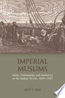 Imperial Muslims : Islam, Community and Authority in the Indian Ocean, 1839-1937 /
