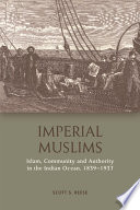 Imperial Muslims : Islam, community and authority in the Indian Ocean, 1839-1937 /