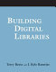 Building digital libraries : a how-to-do-it manual /