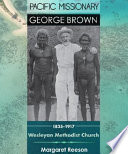 Pacific missionary George Brown : the Wesleyan Methodist Church of Australasia 1835-1917 /