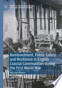Bombardment, Public Safety and Resilience in English Coastal Communities during the First World War /