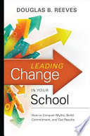 Leading change in your school : how to conquer myths, build commitment, and get results /