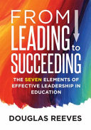 From leading to succeeding : the seven elements of effective leadership in education /