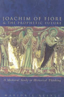 Joachim of Fiore & the prophetic future : a medieval study in historial thinking /