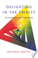 Delighting in the Trinity : an introduction to the Christian faith /