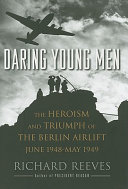 Daring young men : the heroism and triumph of the Berlin Airlift, June 1948-May 1949 /