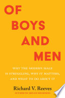 Of boys and men : why the modern male is struggling, why it matters, and what to do about It /