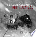 The railroad photography of Phil Hastings /