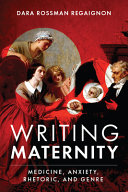 Writing maternity : medicine, anxiety, rhetoric, and genre /