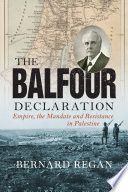The Balfour declaration : empire, the mandate and resistance in Palestine /