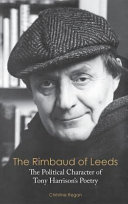 The Rimbaud of Leeds : the political character of Tony Harrison's poetry /