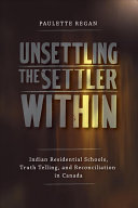 Unsettling the settler within : Indian residential schools, truth telling, and reconciliation in Canada /
