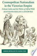 Cosmopolitan Nationalism in the Victorian Empire : Ireland, India and the Politics of Alfred Webb /