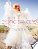 The League of Exotic Dancers : legends from American burlesque /