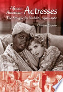 African American actresses : the struggle for visibility, 1900-1960 /