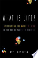 What is life? : investigating the nature of life in the age of synthetic biology /