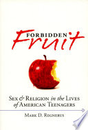 Forbidden fruit : sex & religion in the lives of American teenagers /