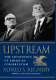Upstream : the ascendance of American conservatism /