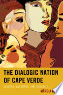 The dialogic nation of Cape Verde : slavery, language, and ideology  /