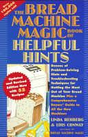 The bread machine magic book of helpful hints : dozens of problem-solving hints and troubleshooting techniques for getting the most out of your bread machine : now with 55 recipes /
