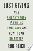 Just giving : why philanthropy is failing democracy and how it can do better /