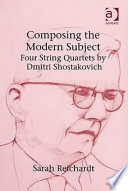 Composing the modern subject : four string quartets by Dmitri Shostakovich /
