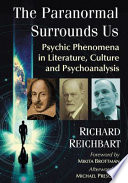 The paranormal surrounds us : psychic phenomena in literature, culture and psychoanalysis /