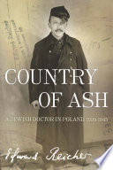 Country of ash : a Jewish doctor in Poland, 1939-1945 /