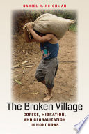 The broken village : coffee, migration, and globalization in Honduras /