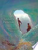 Climber's paradise : making Canada's mountain parks, 1906-1974 /