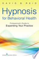 Hypnosis for behavioral health : a guide to expanding your professional practice /