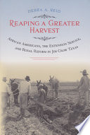 Reaping a greater harvest : African Americans, the extension service, and rural reform in Jim Crow Texas /