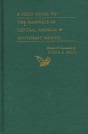 A field guide to the mammals of Central America & southeast Mexico /