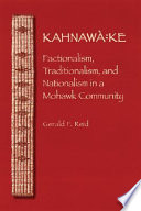 Kahnawà:ke : factionalism, traditionalism, and nationalism in a Mohawk community /