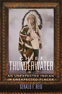 Chief Thunderwater : an unexpected Indian in unexpected places /