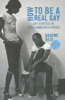 How to be a real gay : gay identities in small-town South Africa /