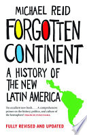 Forgotten continent : a history of the new Latin America /